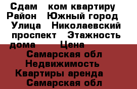 Сдам 1 ком.квартиру › Район ­ Южный город › Улица ­ Николаевский проспект › Этажность дома ­ 9 › Цена ­ 10 000 - Самарская обл. Недвижимость » Квартиры аренда   . Самарская обл.